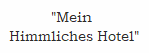 "Mein 
Himmliches Hotel"