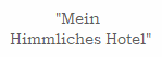 "Mein 
Himmliches Hotel"