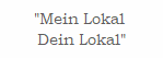 "Mein Lokal 
Dein Lokal"