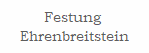 Festung 
Ehrenbreitstein
